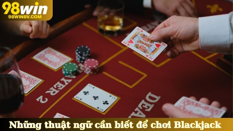 Những thuật ngữ cần biết để chơi Blackjack là gì