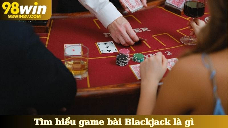 Tìm hiểu game bài Blackjack là gì